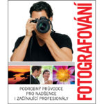 Fotografování - Podrobný průvodce pro nadšence i začínající profesionály